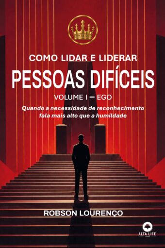 Como Lidar e Liderar Pessoas Difíceis – Volume I: Ego